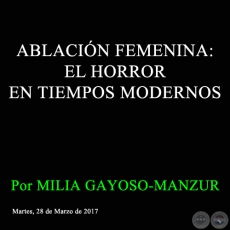 ABLACIN FEMENINA: EL HORROR EN TIEMPOS MODERNOS - Por MILIA GAYOSO-MANZUR - Martes, 28 de Marzo de 2017